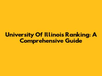 University Of Illinois Ranking: A Comprehensive Guide