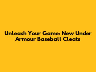 Unleash Your Game: New Under Armour Baseball Cleats