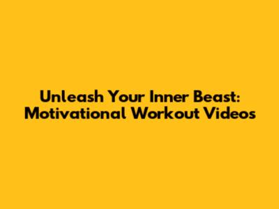 Unleash Your Inner Beast: Motivational Workout Videos