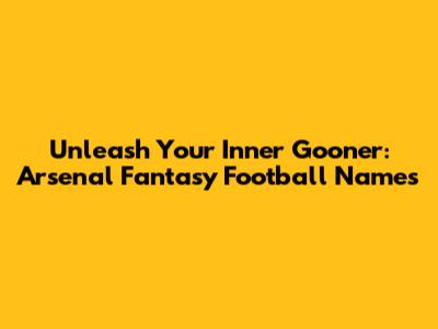 Unleash Your Inner Gooner: Arsenal Fantasy Football Names