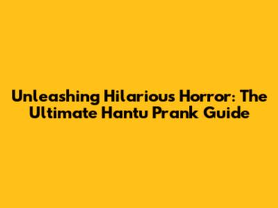 Unleashing Hilarious Horror: The Ultimate Hantu Prank Guide