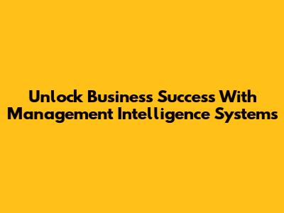 Unlock Business Success With Management Intelligence Systems
