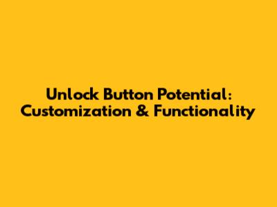 Unlock Button Potential: Customization & Functionality
