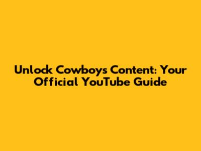 Unlock Cowboys Content: Your Official YouTube Guide