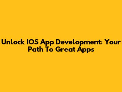 Unlock IOS App Development: Your Path To Great Apps