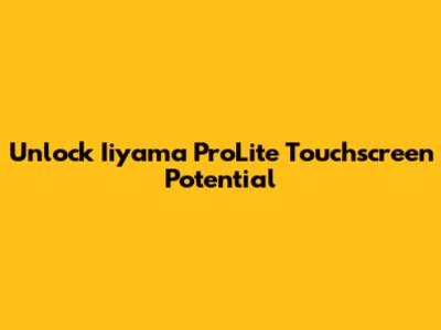 Unlock Iiyama ProLite Touchscreen Potential