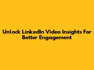 Unlock LinkedIn Video Insights For Better Engagement