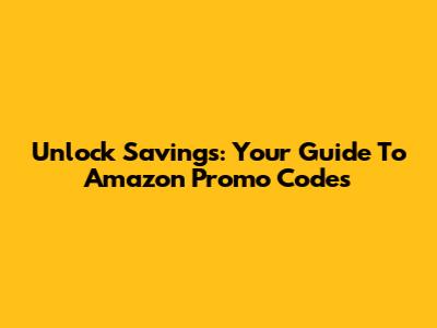 Unlock Savings: Your Guide To Amazon Promo Codes