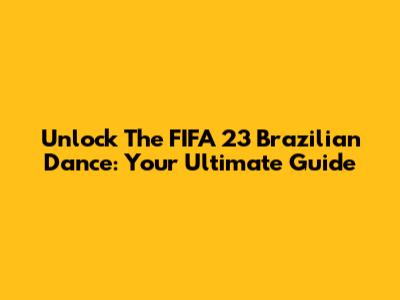 Unlock The FIFA 23 Brazilian Dance: Your Ultimate Guide