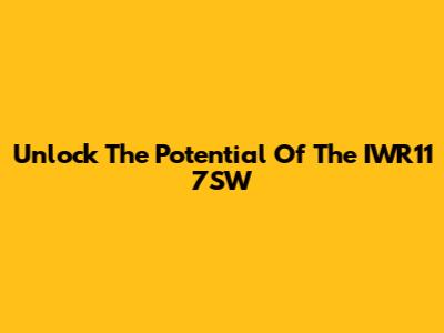 Unlock The Potential Of The IWR11 7SW