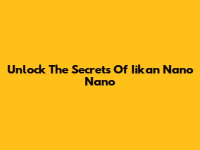 Unlock The Secrets Of 'Iikan Nano Nano'