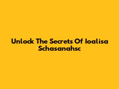 Unlock The Secrets Of Ioalisa Schasanahsc