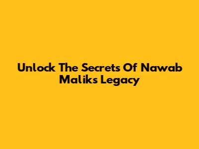 Unlock The Secrets Of Nawab Malik's Legacy