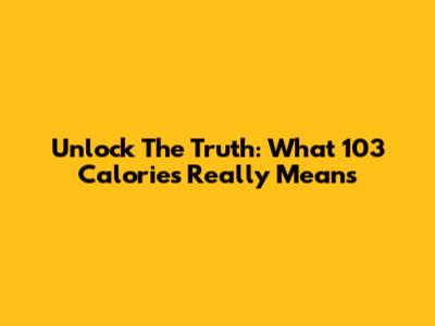 Unlock The Truth: What 103 Calories Really Means