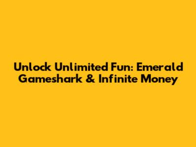 Unlock Unlimited Fun: Emerald Gameshark & Infinite Money