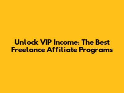Unlock VIP Income: The Best Freelance Affiliate Programs