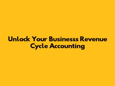 Unlock Your Business's Revenue Cycle Accounting