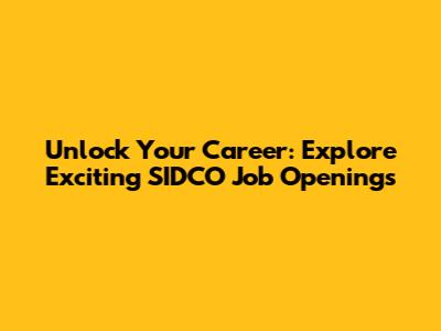 Unlock Your Career: Explore Exciting SIDCO Job Openings