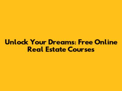 Unlock Your Dreams: Free Online Real Estate Courses