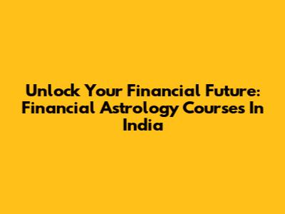 Unlock Your Financial Future: Financial Astrology Courses In India