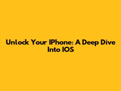 Unlock Your IPhone: A Deep Dive Into IOS
