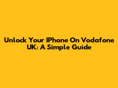Unlock Your IPhone On Vodafone UK: A Simple Guide