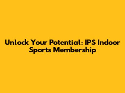 Unlock Your Potential: IPS Indoor Sports Membership