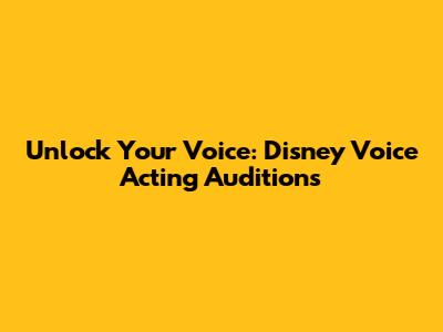 Unlock Your Voice: Disney Voice Acting Auditions