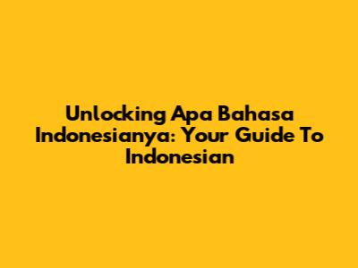 Unlocking 'Apa Bahasa Indonesianya': Your Guide To Indonesian