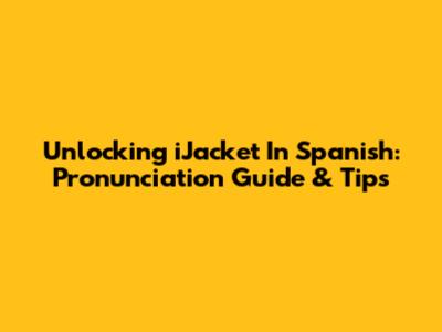 Unlocking 'iJacket' In Spanish: Pronunciation Guide & Tips