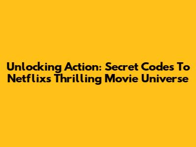 Unlocking Action: Secret Codes To Netflix's Thrilling Movie Universe