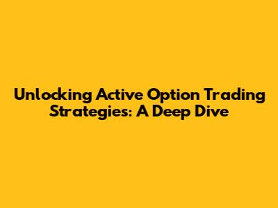 Unlocking Active Option Trading Strategies: A Deep Dive