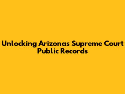 Unlocking Arizona's Supreme Court Public Records