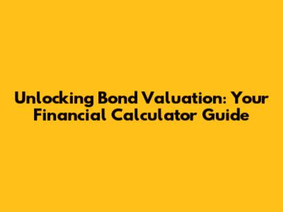 Unlocking Bond Valuation: Your Financial Calculator Guide