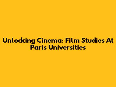 Unlocking Cinema: Film Studies At Paris Universities