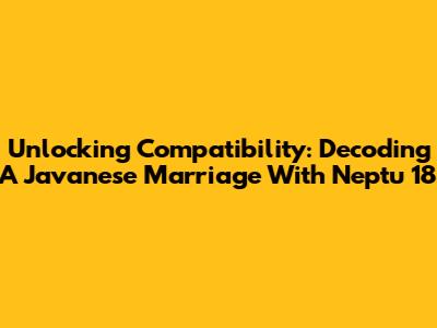 Unlocking Compatibility: Decoding A Javanese Marriage With Neptu 18