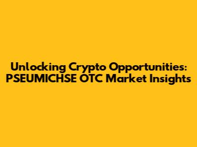 Unlocking Crypto Opportunities: PSEUMICHSE OTC Market Insights