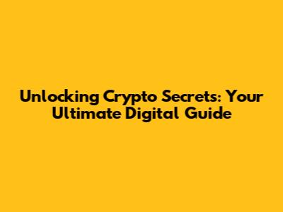 Unlocking Crypto Secrets: Your Ultimate Digital Guide