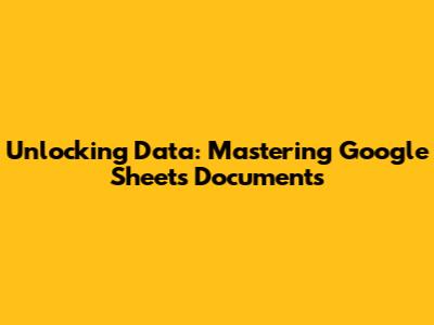 Unlocking Data: Mastering Google Sheets Documents