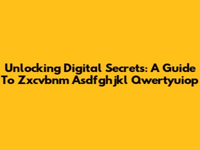 Unlocking Digital Secrets: A Guide To Zxcvbnm Asdfghjkl Qwertyuiop