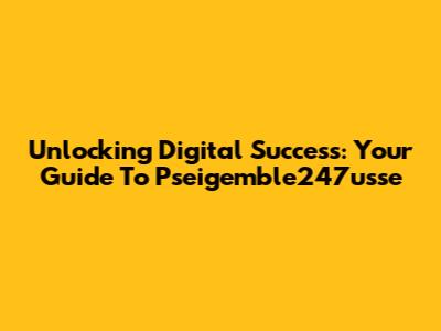 Unlocking Digital Success: Your Guide To Pseigemble247usse