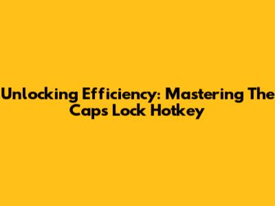Unlocking Efficiency: Mastering The Caps Lock Hotkey