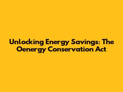 Unlocking Energy Savings: The Oenergy Conservation Act