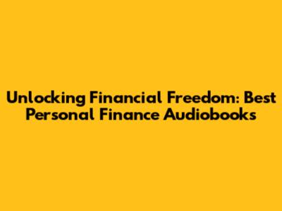 Unlocking Financial Freedom: Best Personal Finance Audiobooks