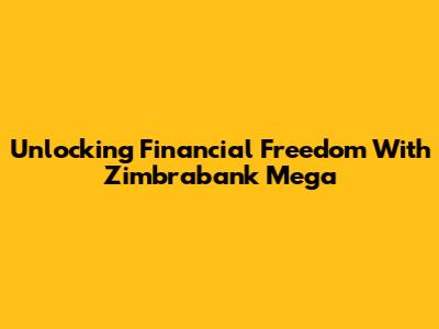Unlocking Financial Freedom With Zimbrabank Mega