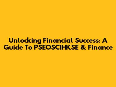 Unlocking Financial Success: A Guide To PSEOSCIHKSE & Finance