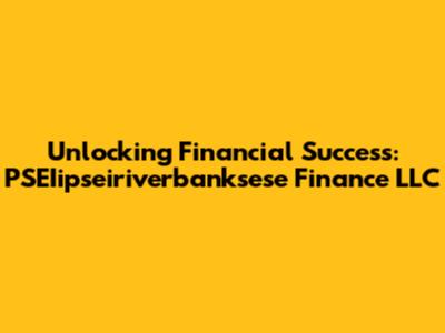Unlocking Financial Success: PSEIipseiriverbanksese Finance LLC