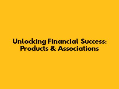 Unlocking Financial Success: Products & Associations