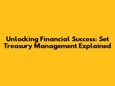 Unlocking Financial Success: Set Treasury Management Explained