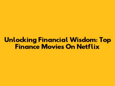 Unlocking Financial Wisdom: Top Finance Movies On Netflix